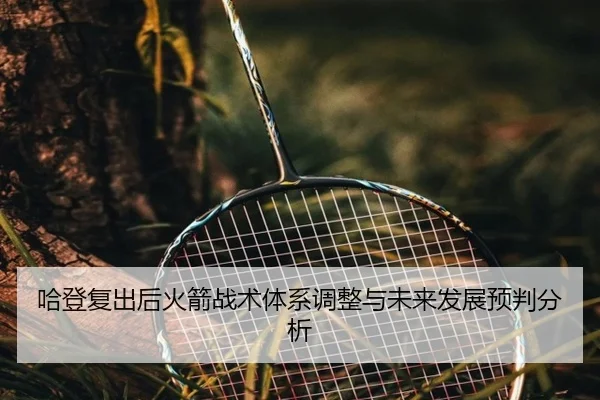 哈登复出后火箭战术体系调整与未来发展预判分析