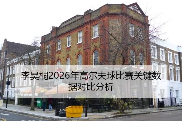 李昊桐2026年高尔夫球比赛关键数据对比分析